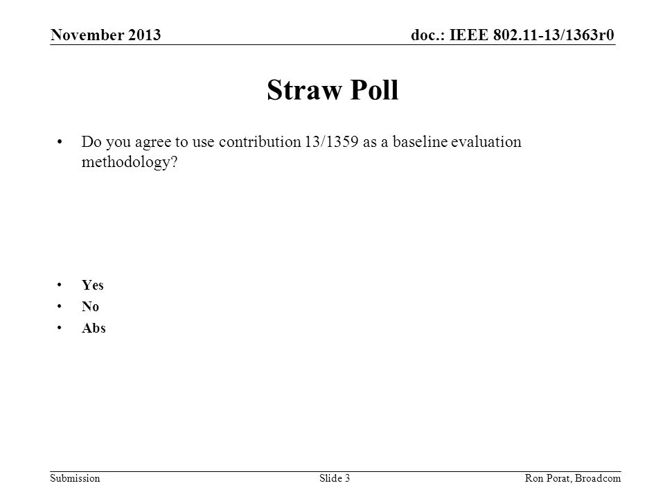 doc.: IEEE /1363r0 SubmissionRon Porat, Broadcom Straw Poll Do you agree to use contribution 13/1359 as a baseline evaluation methodology.