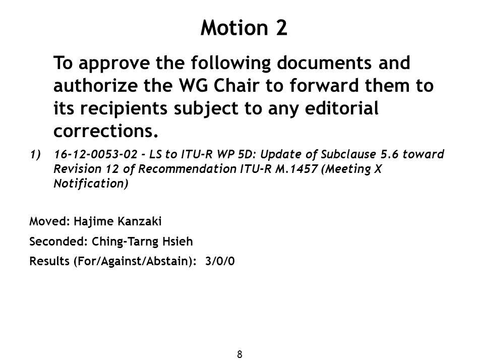 8 Motion 2 To approve the following documents and authorize the WG Chair to forward them to its recipients subject to any editorial corrections.