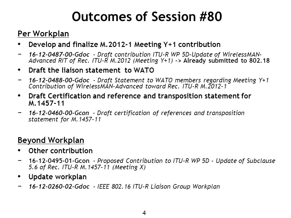 4 Outcomes of Session #80 Per Workplan Develop and finalize M Meeting Y+1 contribution − Gdoc - Draft contribution ITU-R WP 5D-Update of WirelessMAN- Advanced RIT of Rec.