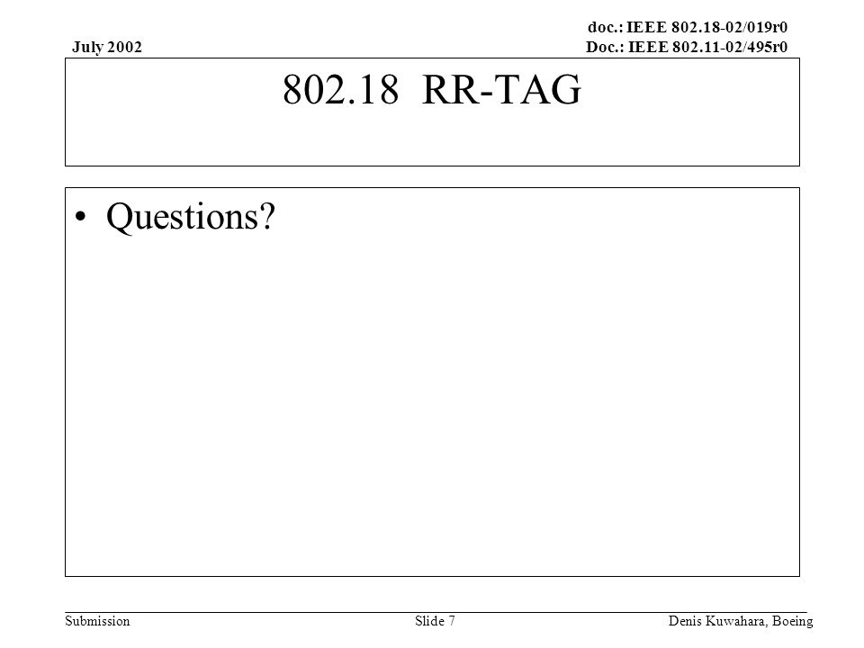 doc.: IEEE /019r0 Doc.: IEEE /495r0 Submission July 2002 Denis Kuwahara, BoeingSlide RR-TAG Questions