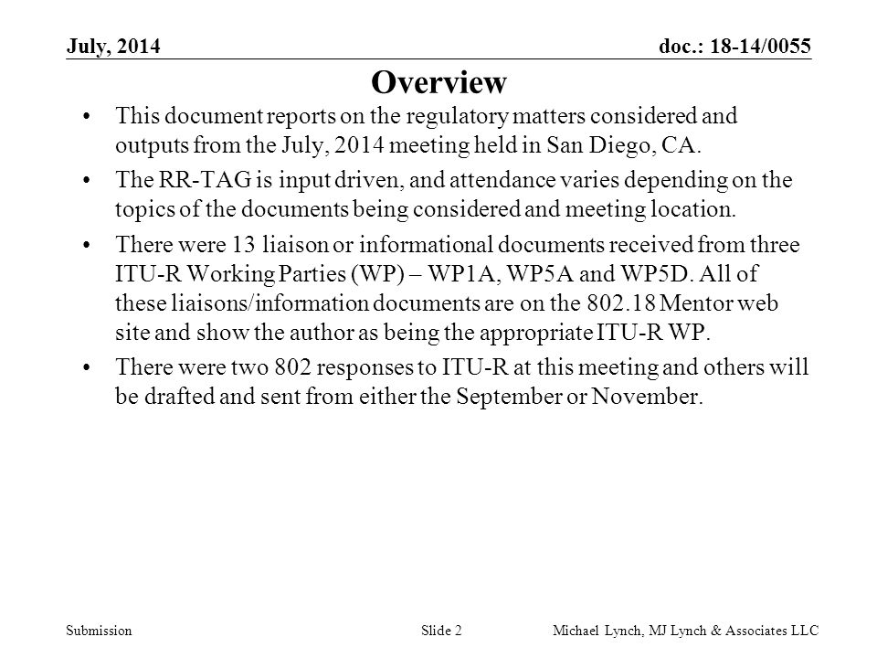 doc.: 18-14/0055 Submission July, 2014 Michael Lynch, MJ Lynch & Associates LLCSlide 2 Overview This document reports on the regulatory matters considered and outputs from the July, 2014 meeting held in San Diego, CA.