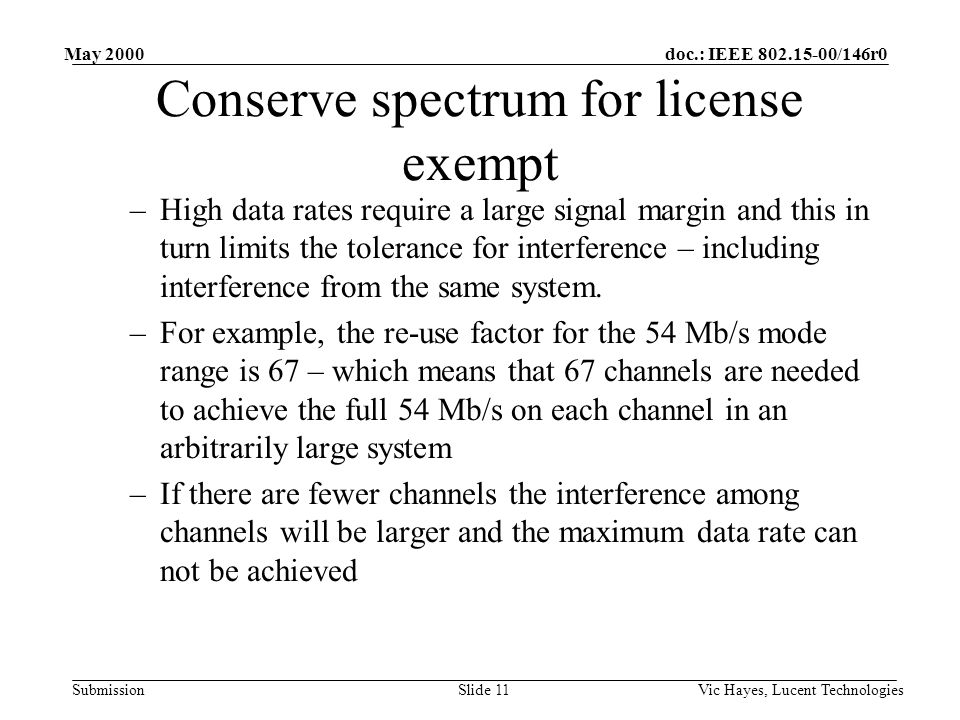 doc.: IEEE /146r0 Submission May 2000 Vic Hayes, Lucent TechnologiesSlide 11 Conserve spectrum for license exempt –High data rates require a large signal margin and this in turn limits the tolerance for interference – including interference from the same system.