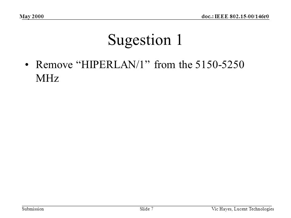 doc.: IEEE /146r0 Submission May 2000 Vic Hayes, Lucent TechnologiesSlide 7 Sugestion 1 Remove HIPERLAN/1 from the MHz