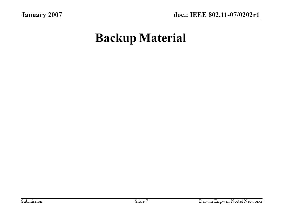doc.: IEEE /0202r1 Submission January 2007 Darwin Engwer, Nortel NetworksSlide 7 Backup Material