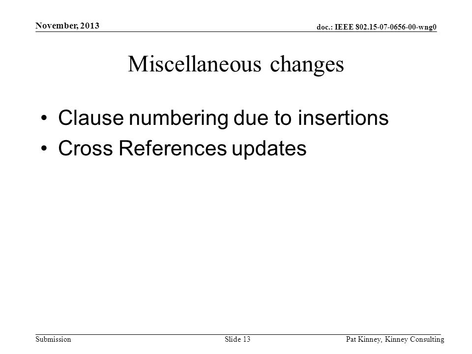 doc.: IEEE wng0 Submission Miscellaneous changes Clause numbering due to insertions Cross References updates November, 2013 Pat Kinney, Kinney ConsultingSlide 13