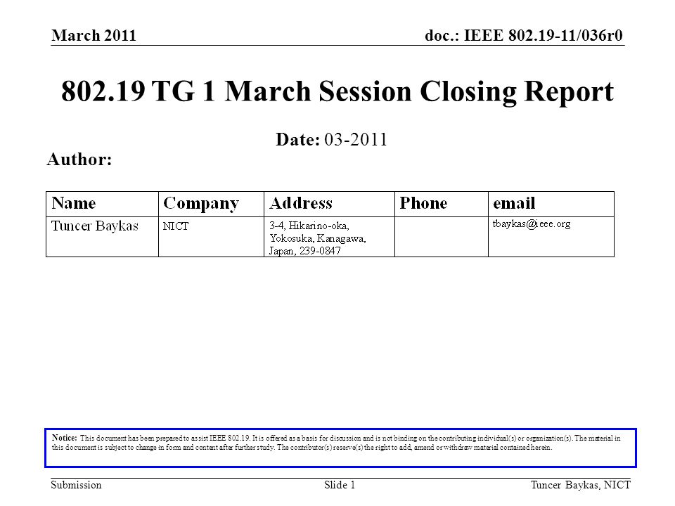 doc.: IEEE /036r0 Submission March 2011 Tuncer Baykas, NICTSlide TG 1 March Session Closing Report Notice: This document has been prepared to assist IEEE