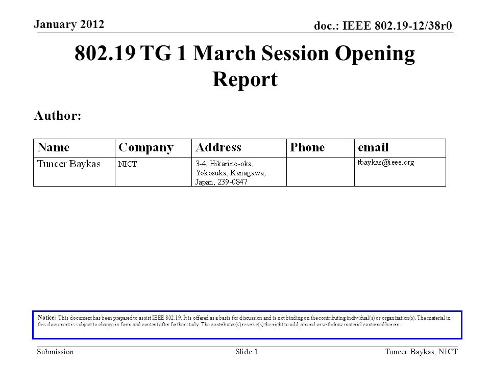 doc.: IEEE /38r0 Submission January 2012 Tuncer Baykas, NICTSlide TG 1 March Session Opening Report Notice: This document has been prepared to assist IEEE