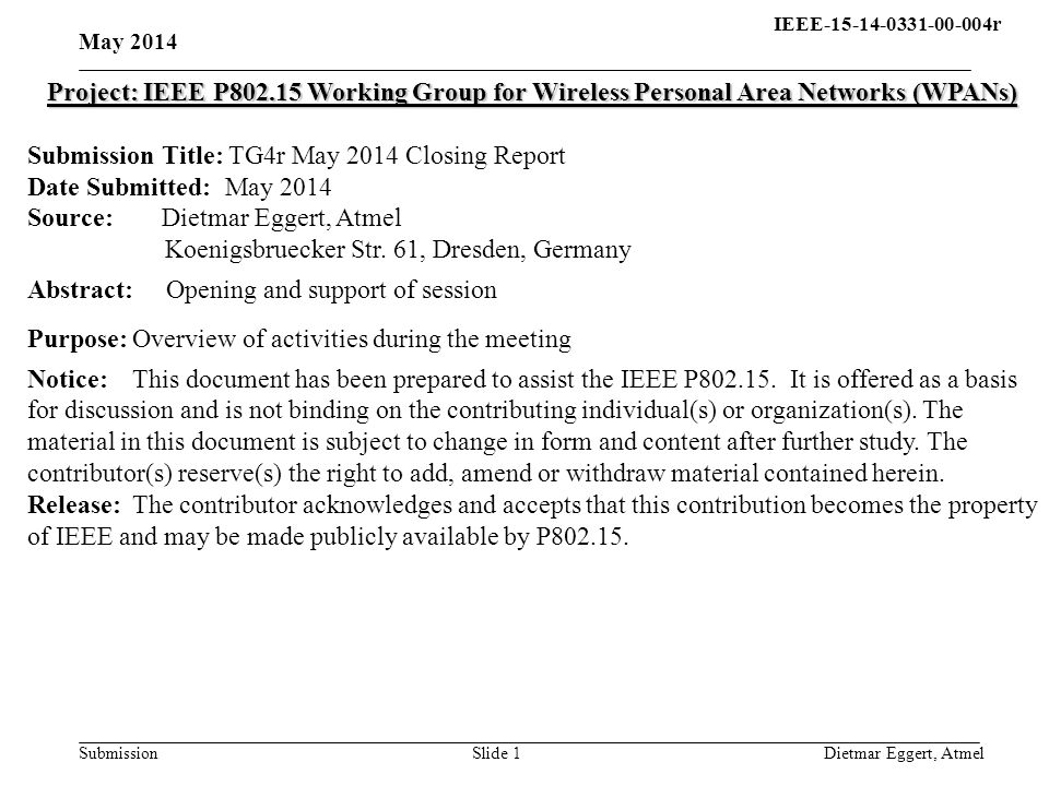 IEEE r q Submission May 2014 Dietmar Eggert, AtmelSlide 1 Project: IEEE P Working Group for Wireless Personal Area Networks (WPANs) Submission Title: TG4r May 2014 Closing Report Date Submitted: May 2014 Source: SS Dietmar Eggert, Atmel Koenigsbruecker Str.