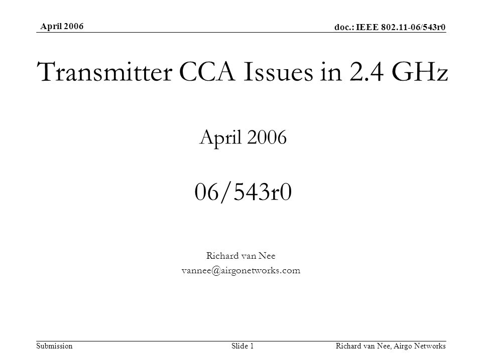 doc.: IEEE /543r0 Submission April 2006 Richard van Nee, Airgo NetworksSlide 1 Transmitter CCA Issues in 2.4 GHz April /543r0 Richard van Nee