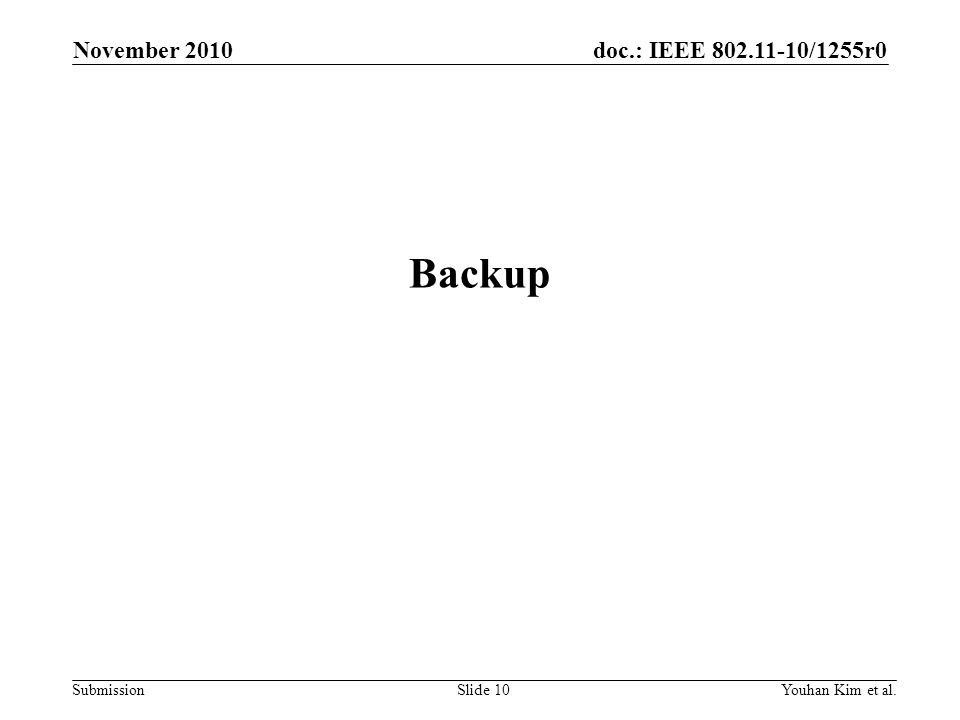 doc.: IEEE /1255r0 Submission Backup November 2010 Youhan Kim et al.Slide 10