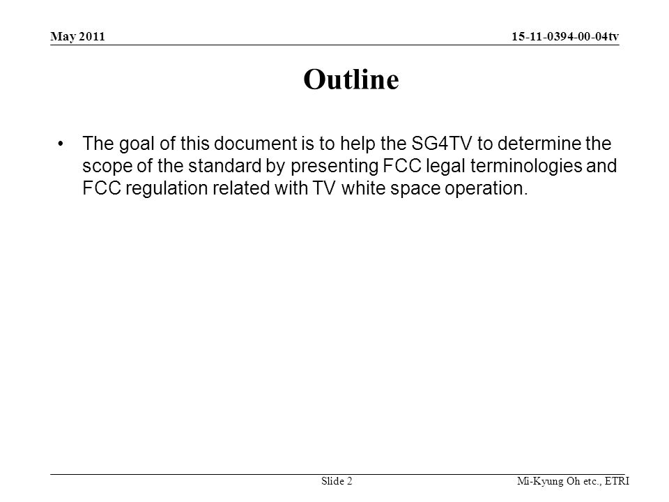 Mi-Kyung Oh etc., ETRI tv The goal of this document is to help the SG4TV to determine the scope of the standard by presenting FCC legal terminologies and FCC regulation related with TV white space operation.