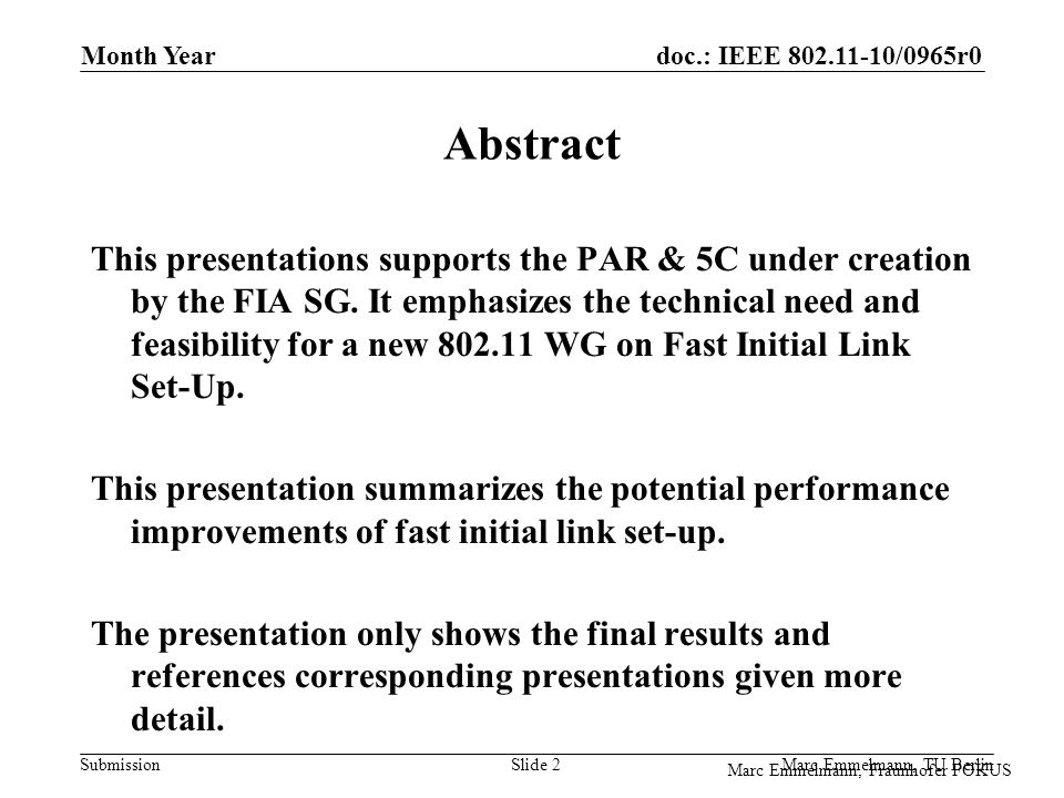 doc.: IEEE /0965r0 Submission Marc Emmelmann, Fraunhofer FOKUS Month Year Marc Emmelmann, TU Berlin Slide 2 Abstract This presentations supports the PAR & 5C under creation by the FIA SG.