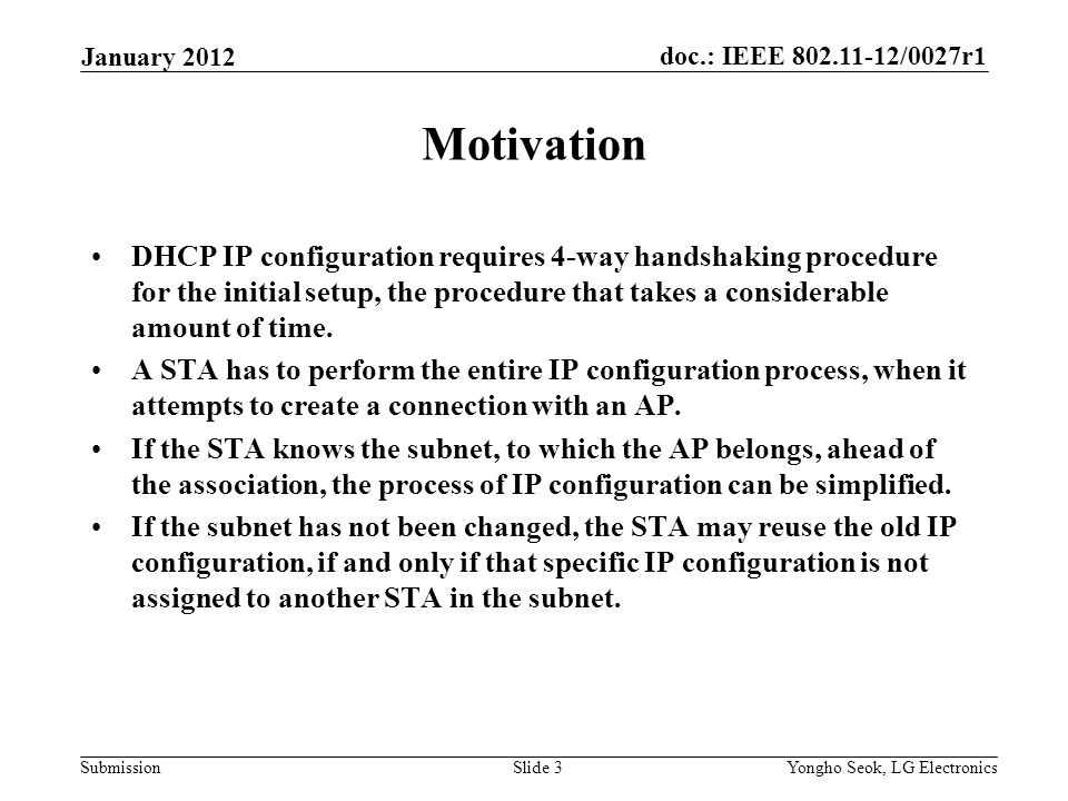 doc.: IEEE /0027r1 Submission Motivation DHCP IP configuration requires 4-way handshaking procedure for the initial setup, the procedure that takes a considerable amount of time.