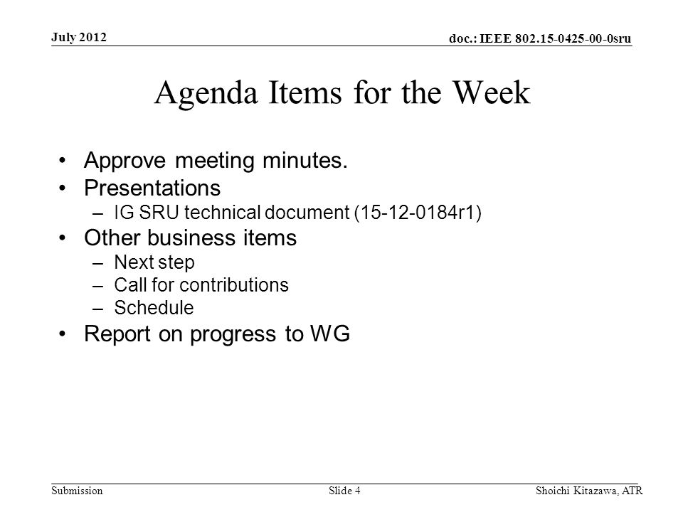 doc.: IEEE sru Submission July 2012 Shoichi Kitazawa, ATRSlide 4 Agenda Items for the Week Approve meeting minutes.