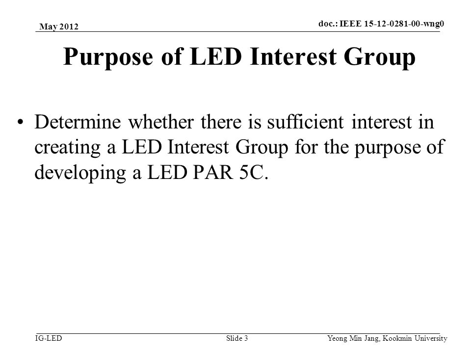 doc.: IEEE vlc IG-LED Purpose of LED Interest Group Determine whether there is sufficient interest in creating a LED Interest Group for the purpose of developing a LED PAR 5C.