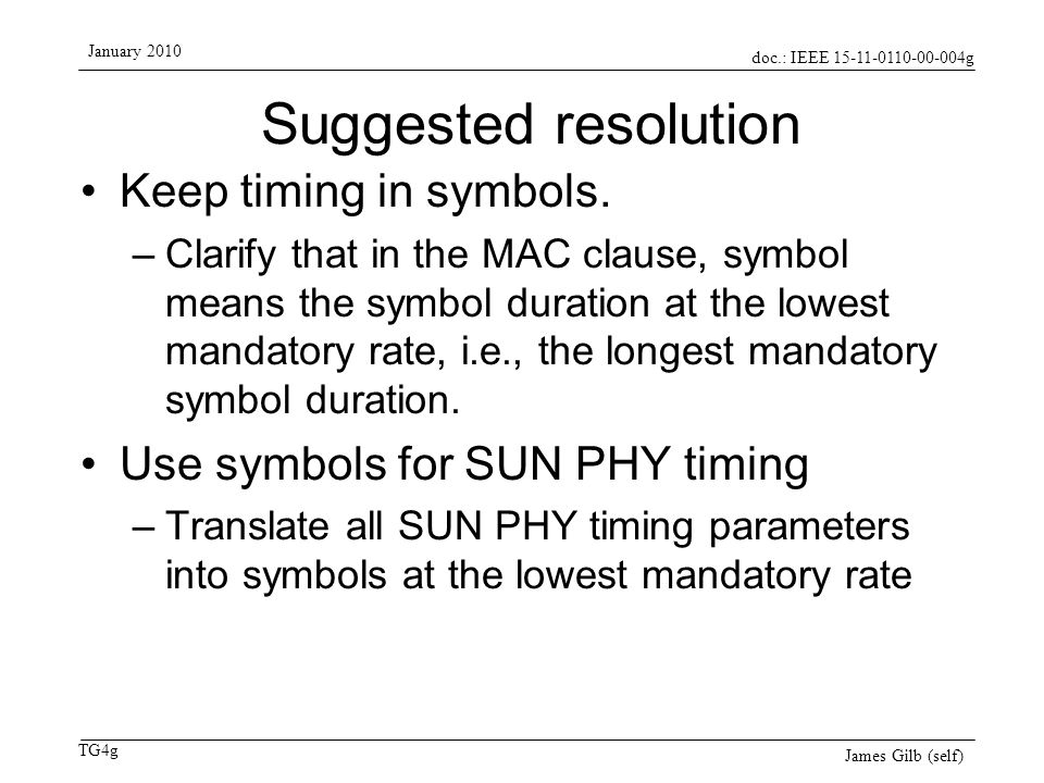 doc.: IEEE g TG4g January 2010 James Gilb (self) Suggested resolution Keep timing in symbols.