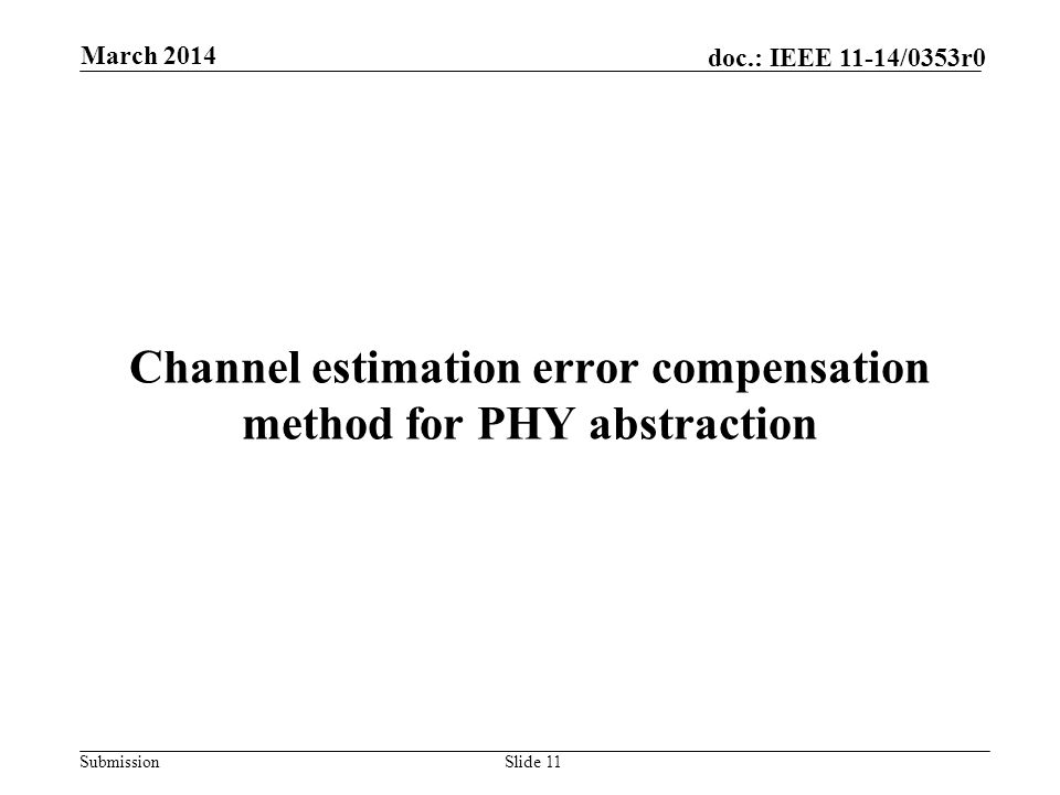 Submission doc.: IEEE 11-14/0353r0 Channel estimation error compensation method for PHY abstraction Slide 11 March 2014