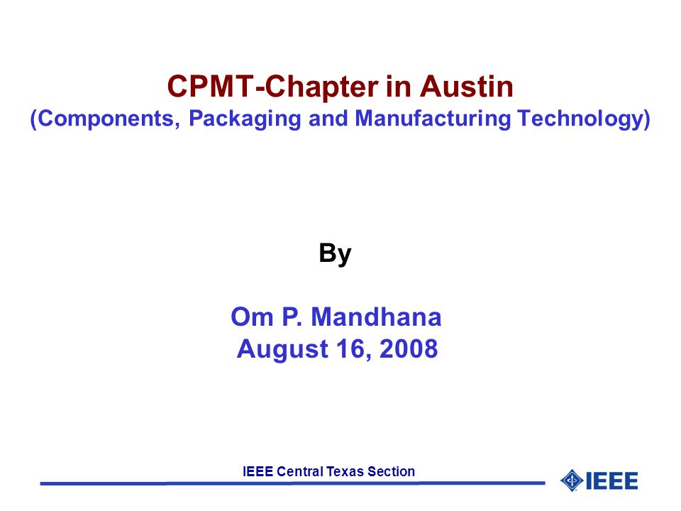 IEEE Central Texas Section CPMT-Chapter in Austin (Components, Packaging and Manufacturing Technology) By Om P.