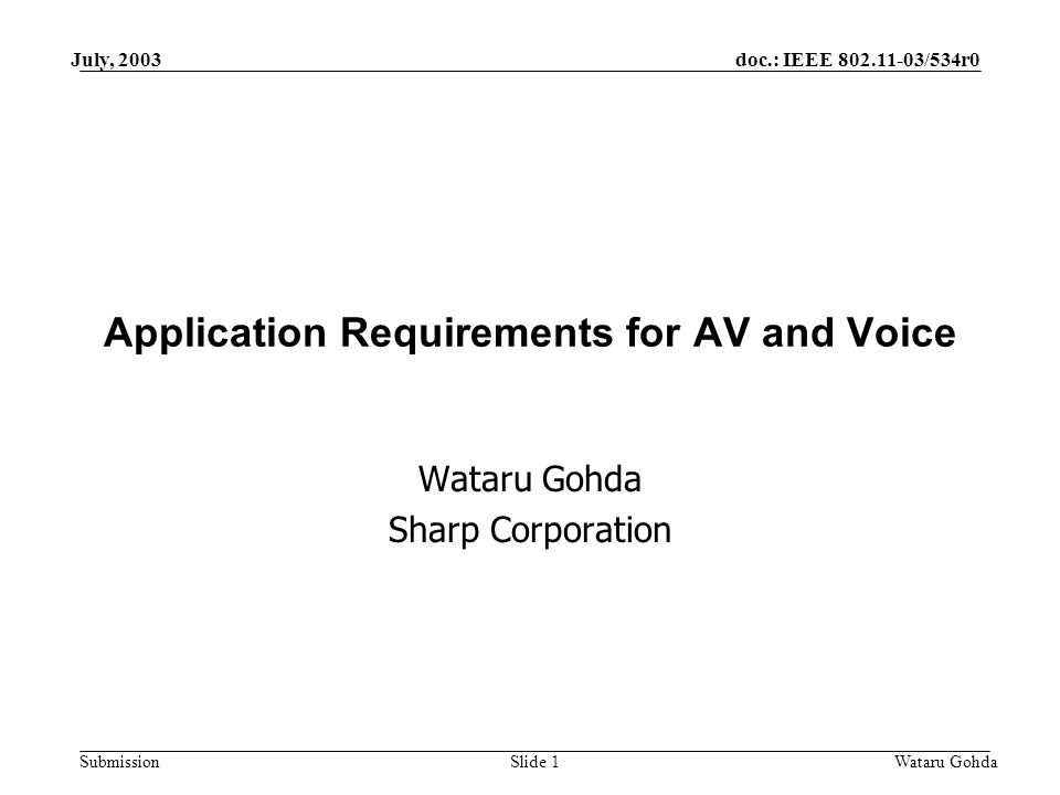 doc.: IEEE /534r0 Submission July, 2003 Wataru GohdaSlide 1 Application Requirements for AV and Voice Wataru Gohda Sharp Corporation