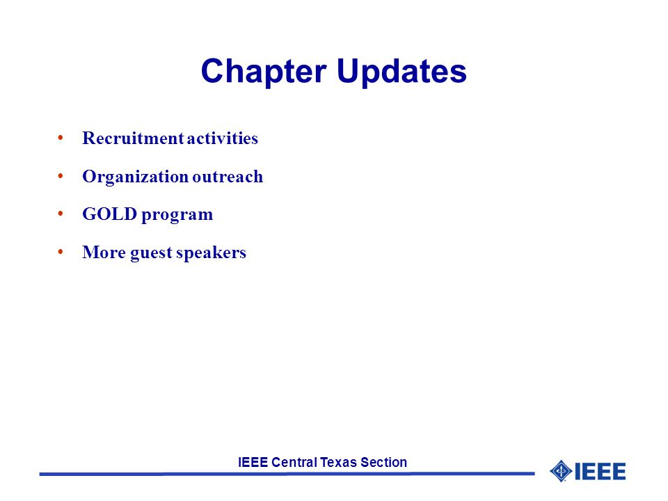 IEEE Central Texas Section Chapter Updates Recruitment activities Organization outreach GOLD program More guest speakers
