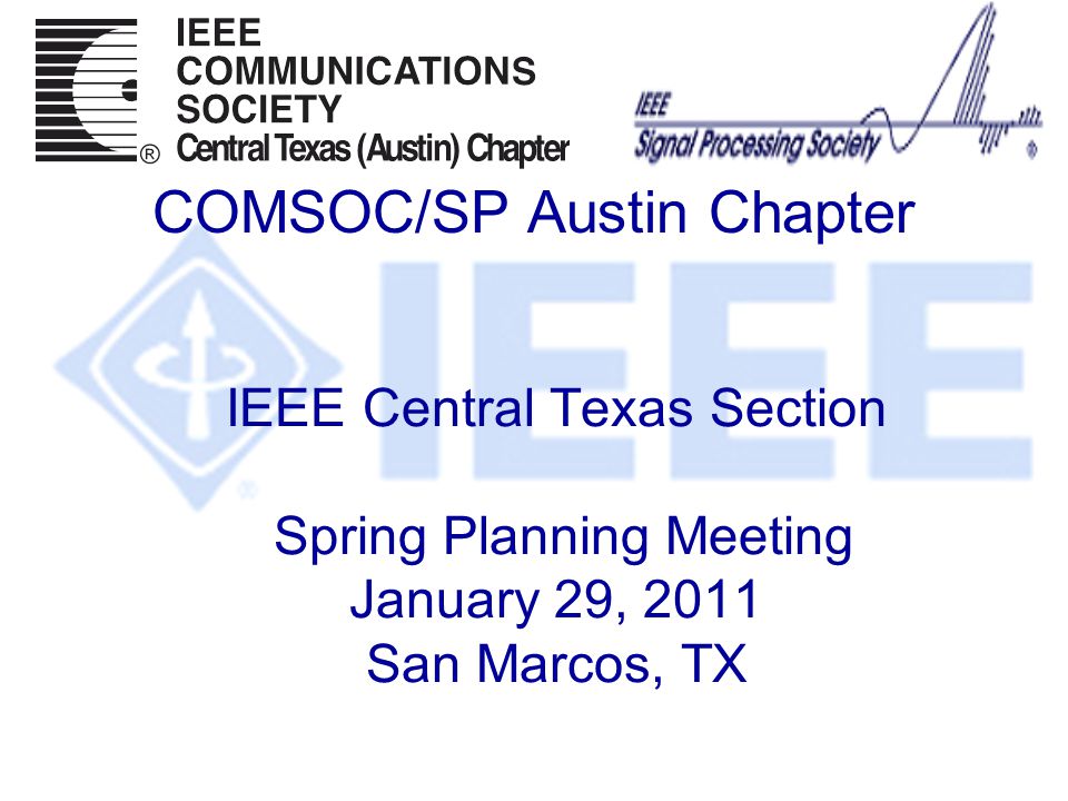 IEEE Central Texas Section Spring Planning Meeting January 29, 2011 San Marcos, TX COMSOC/SP Austin Chapter