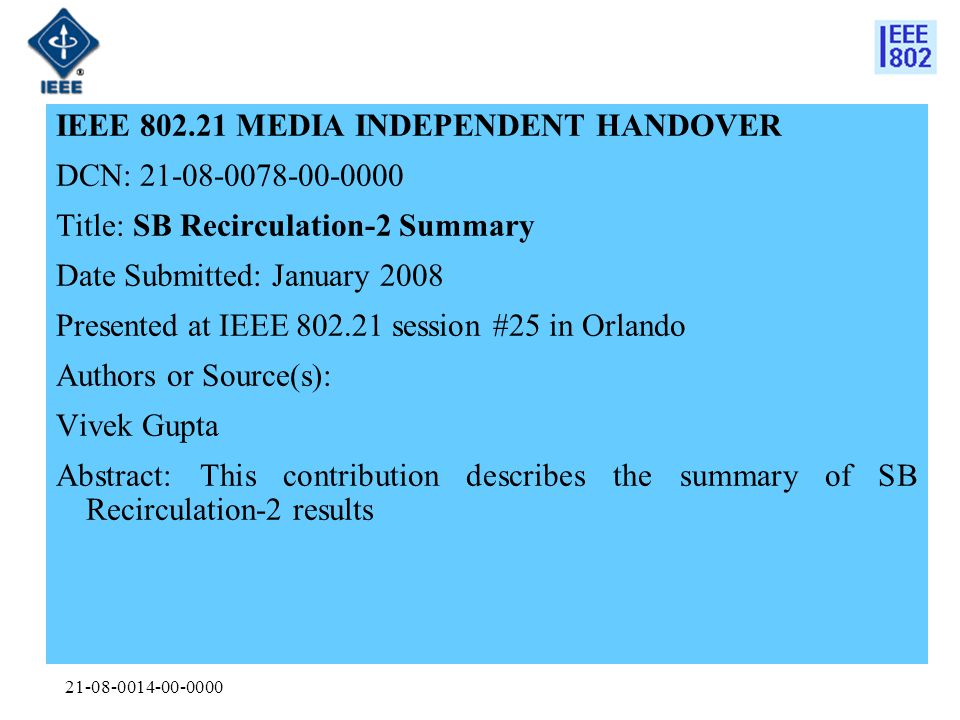 IEEE MEDIA INDEPENDENT HANDOVER DCN: Title: SB Recirculation-2 Summary Date Submitted: January 2008 Presented at IEEE session #25 in Orlando Authors or Source(s): Vivek Gupta Abstract: This contribution describes the summary of SB Recirculation-2 results