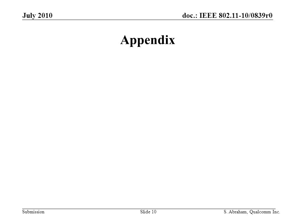 doc.: IEEE /0839r0 Submission Slide 10S. Abraham, Qualcomm Inc. July 2010 Appendix
