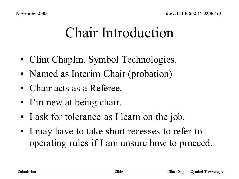doc.: IEEE /864r0 Submission November 2003 Clint Chaplin, Symbol TechnologiesSlide 4 Chair Introduction Clint Chaplin, Symbol Technologies.