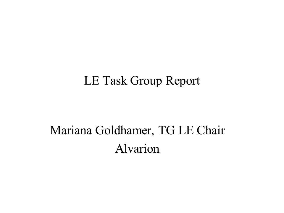 LE Task Group Report Mariana Goldhamer, TG LE Chair Alvarion