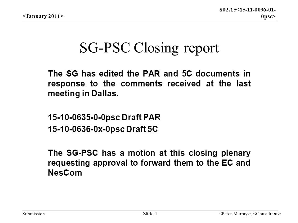 Submission, Slide 4 SG-PSC Closing report The SG has edited the PAR and 5C documents in response to the comments received at the last meeting in Dallas.