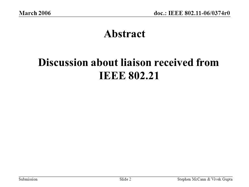 doc.: IEEE /0374r0 Submission March 2006 Stephen McCann & Vivek GuptaSlide 2 Abstract Discussion about liaison received from IEEE