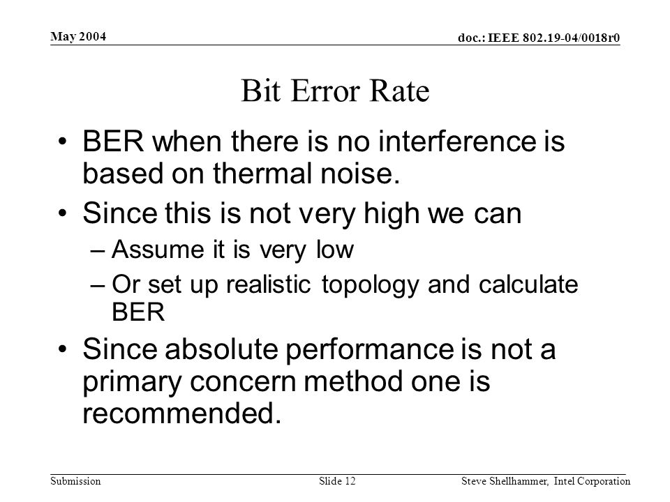 doc.: IEEE /0018r0 Submission May 2004 Steve Shellhammer, Intel CorporationSlide 12 Bit Error Rate BER when there is no interference is based on thermal noise.