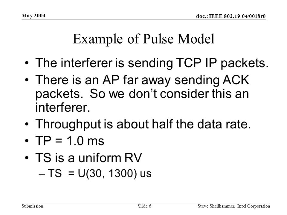 doc.: IEEE /0018r0 Submission May 2004 Steve Shellhammer, Intel CorporationSlide 6 Example of Pulse Model The interferer is sending TCP IP packets.