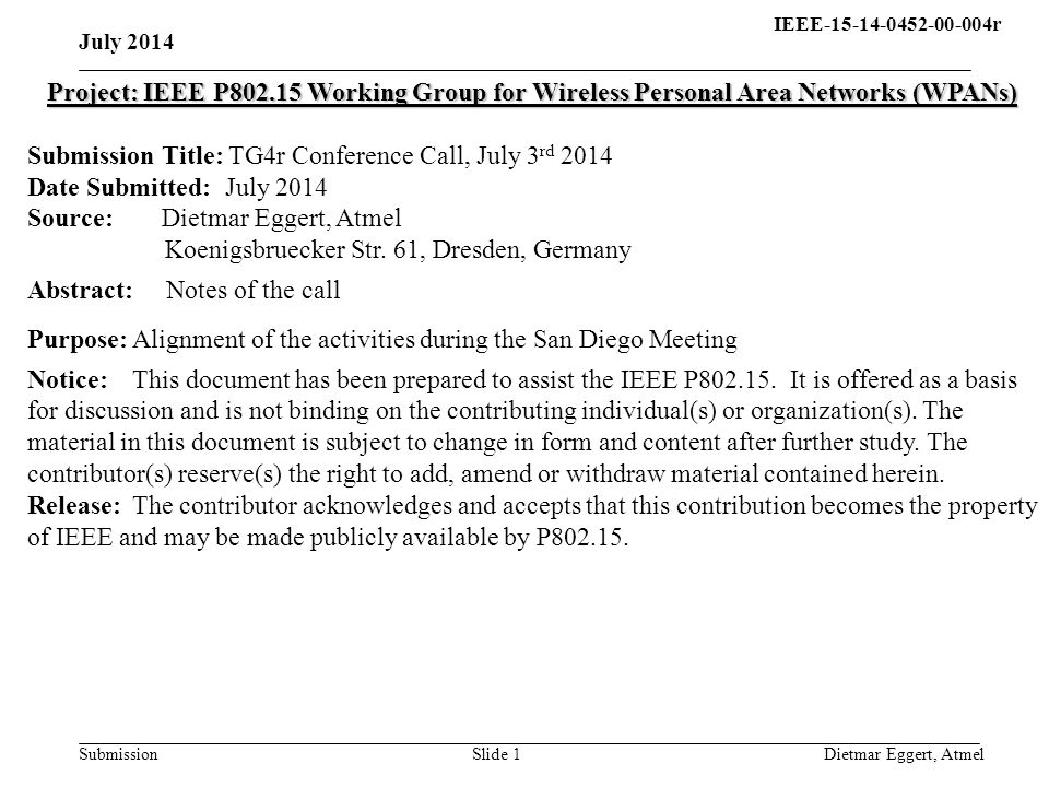 IEEE r q Submission July 2014 Dietmar Eggert, AtmelSlide 1 Project: IEEE P Working Group for Wireless Personal Area Networks (WPANs) Submission Title: TG4r Conference Call, July 3 rd 2014 Date Submitted: July 2014 Source: SS Dietmar Eggert, Atmel Koenigsbruecker Str.