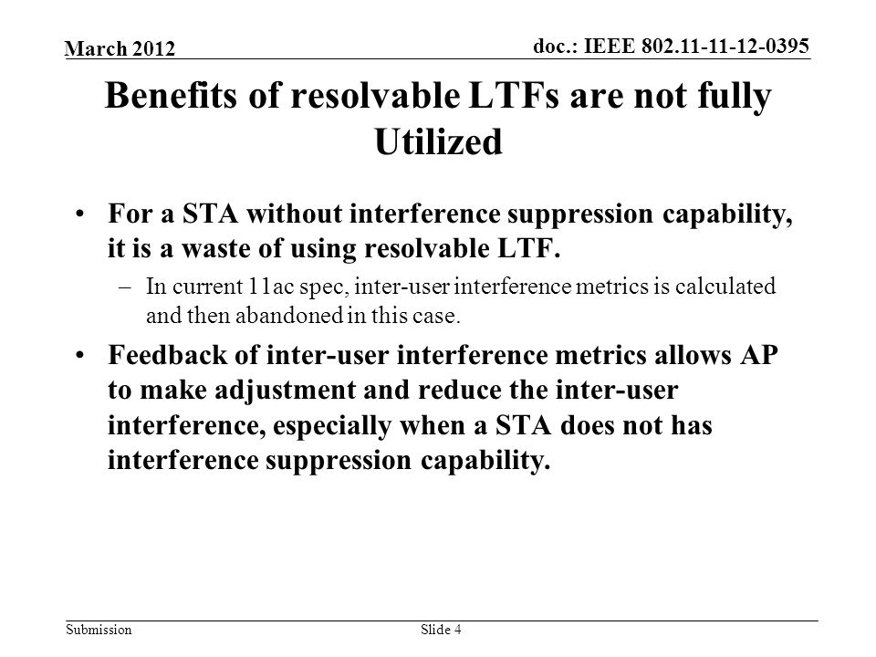 Submission March 2012 doc.: IEEE Slide 4 Benefits of resolvable LTFs are not fully Utilized For a STA without interference suppression capability, it is a waste of using resolvable LTF.