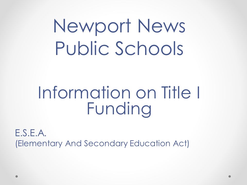Newport News Public Schools Information on Title I Funding E.S.E.A.