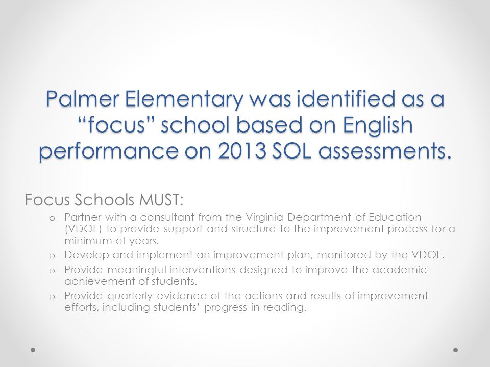 Palmer Elementary was identified as a focus school based on English performance on 2013 SOL assessments.