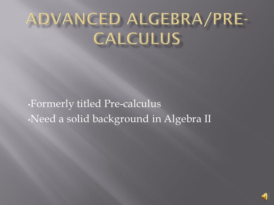 Advanced Algebra/Pre-calculus Advanced Functions and Modeling Math Analysis AP Statistics Statistics and Probability/Discrete Math