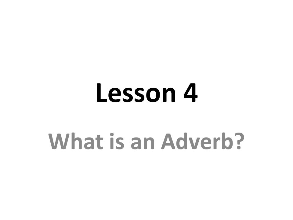 Lesson 4 What is an Adverb