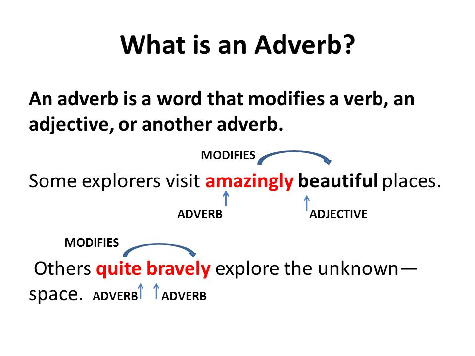 What is an Adverb. An adverb is a word that modifies a verb, an adjective, or another adverb.