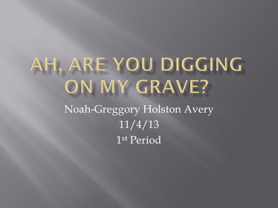 Noah-Greggory Holston Avery 11/4/13 1 st Period