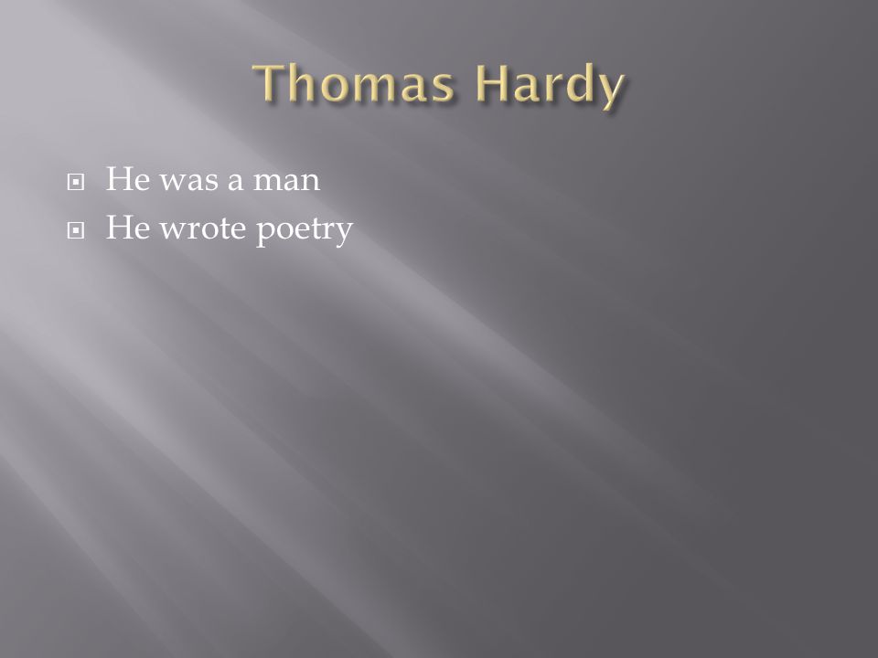  He was a man  He wrote poetry