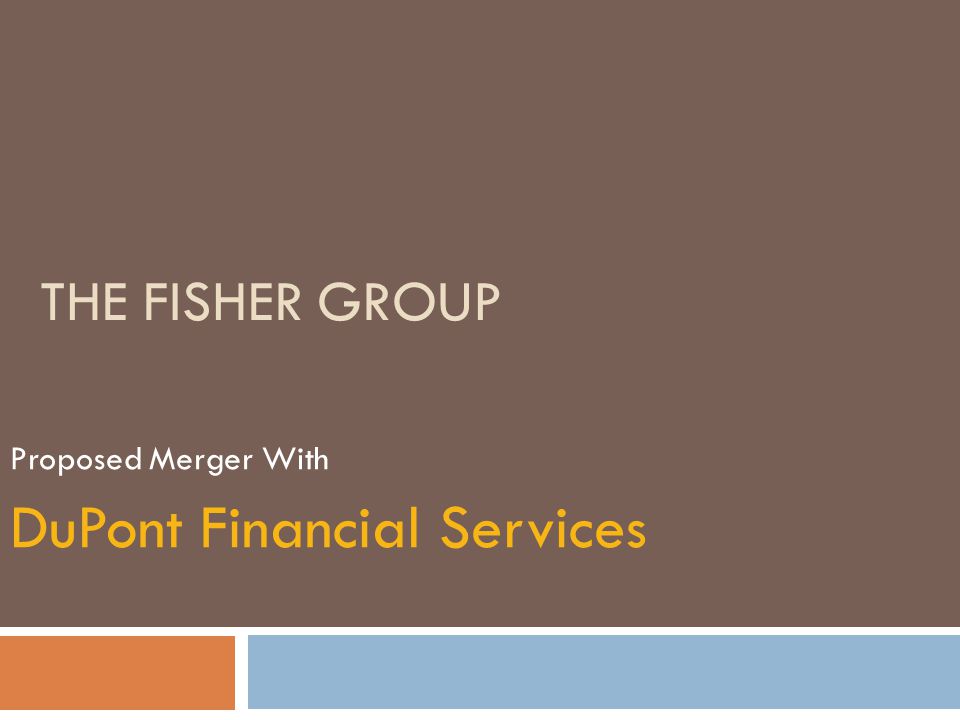 THE FISHER GROUP Proposed Merger With DuPont Financial Services