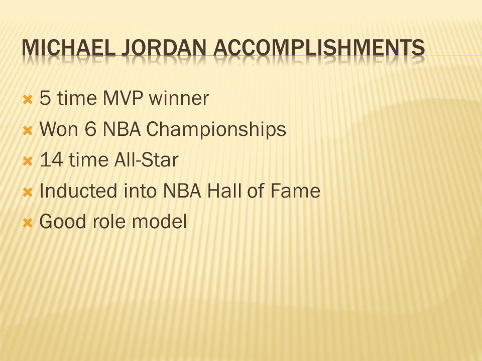  5 time MVP winner  Won 6 NBA Championships  14 time All-Star  Inducted into NBA Hall of Fame  Good role model