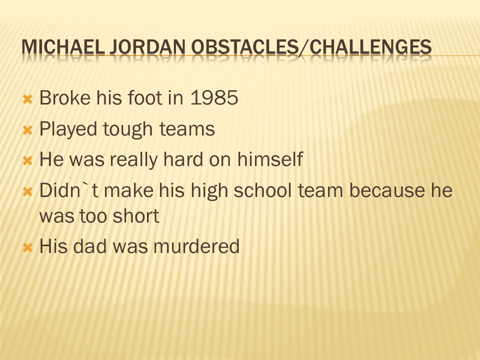  Broke his foot in 1985  Played tough teams  He was really hard on himself  Didn`t make his high school team because he was too short  His dad was murdered