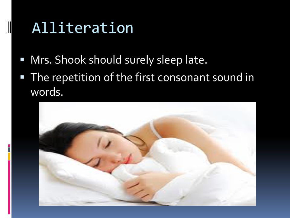 Alliteration  Mrs. Shook should surely sleep late.