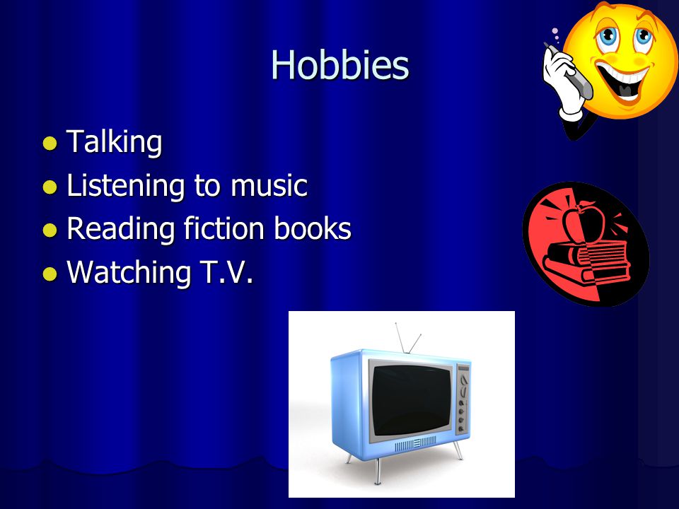 Hobbies Talking Talking Listening to music Listening to music Reading fiction books Reading fiction books Watching T.V.