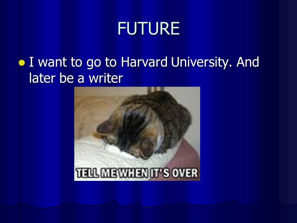 FUTURE I want to go to Harvard University.