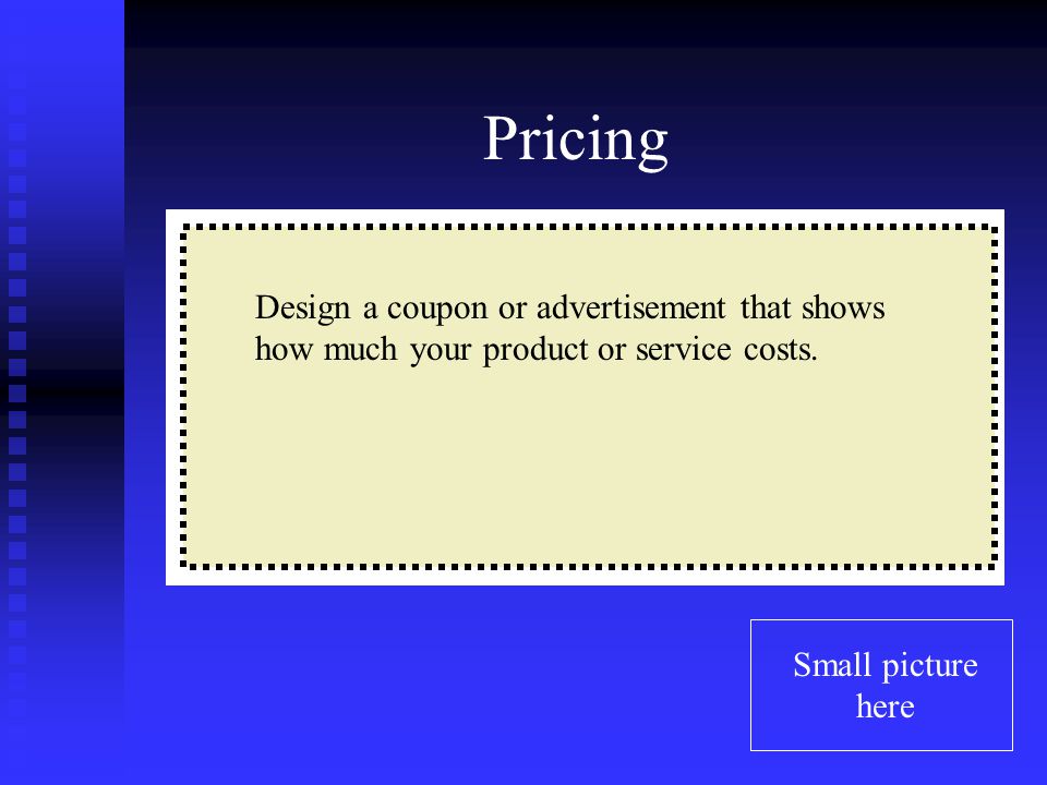 Pricing Small picture here Design a coupon or advertisement that shows how much your service or product costs.