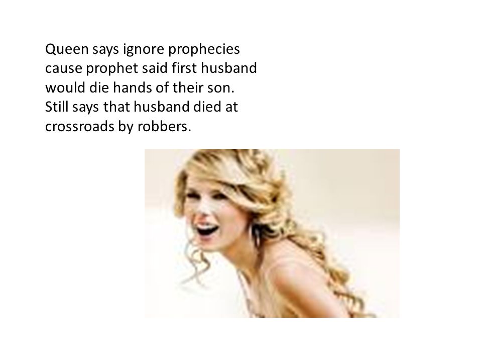 Queen says ignore prophecies cause prophet said first husband would die hands of their son.